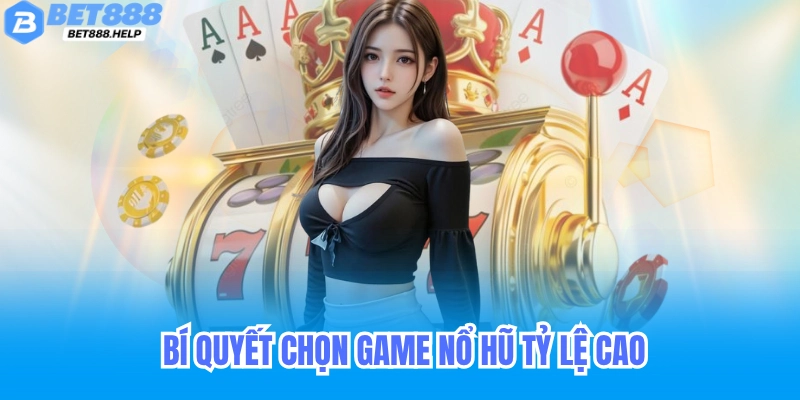 Bí Kíp Nổ Hũ Tỷ Lệ Thắng Cao Dành Cho Cược Thủ 6 Bí quyết chọn game nổ hũ tỷ lệ thắng cao