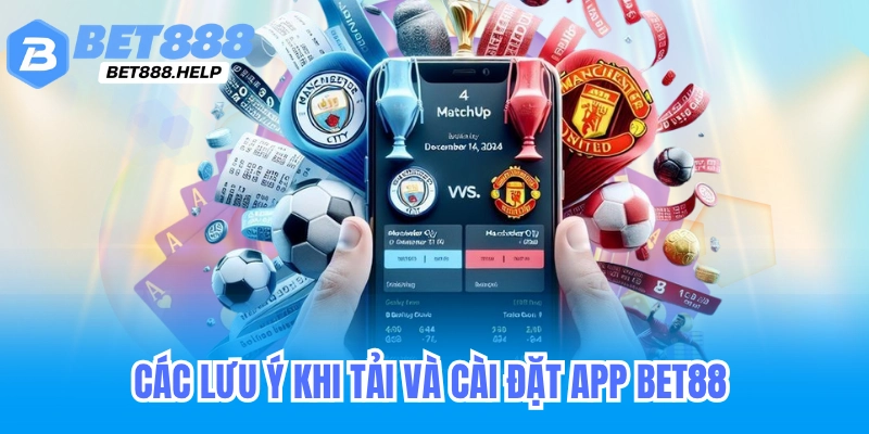 Các lưu ý khi tải và cài đặt app bet88