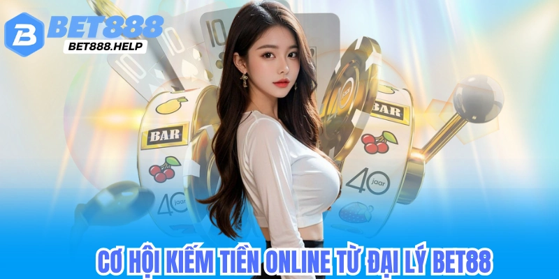 Cở hội kiếm tiền online cùng đại lý bet88