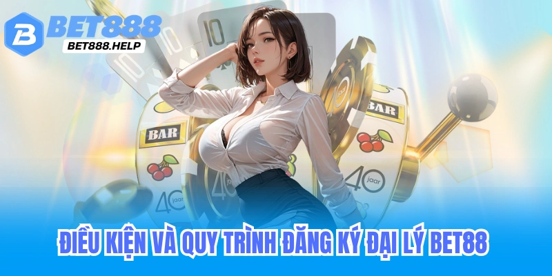 Điều kiện và quy trình đăng ký đại lý Bet88