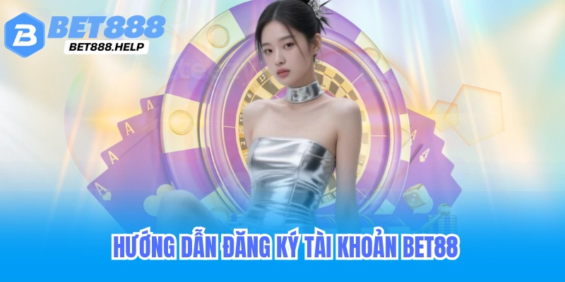 Hướng dẫn đăng ký tài khoản bet88