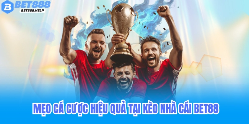 Mẹo cá cược hiệu quả tại kèo nhà cái Bet88