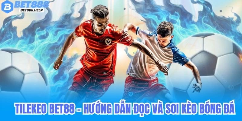 Tilekeobet88 - Hướng Dẫn Đọc Kèo, Soi Kèo